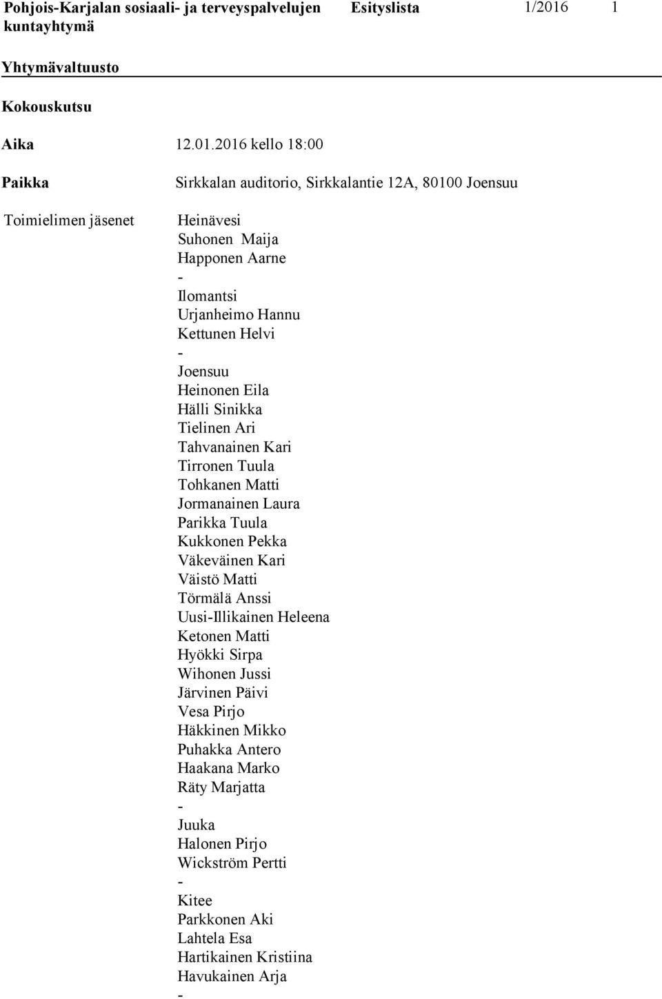 2016 kello 18:00 Paikka Toimielimen jäsenet Sirkkalan auditorio, Sirkkalantie 12A, 80100 Joensuu Heinävesi Suhonen Maija Happonen Aarne Ilomantsi Urjanheimo Hannu