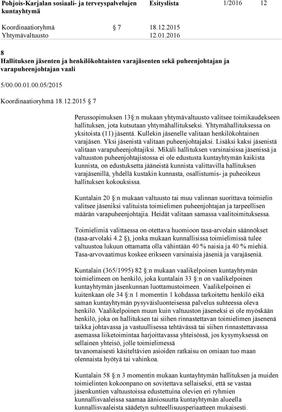 Kullekin jäsenelle valitaan henkilökohtainen varajäsen. Yksi jäsenistä valitaan puheenjohtajaksi. Lisäksi kaksi jäsenistä valitaan varapuheenjohtajiksi.