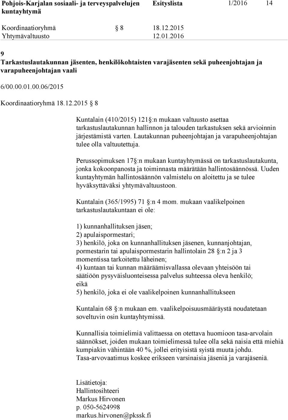 Lautakunnan puheenjohtajan ja varapuheenjohtajan tulee olla valtuutettuja. Perussopimuksen 17 :n mukaan ssä on tarkastuslautakunta, jonka kokoonpanosta ja toiminnasta määrätään hallintosäännössä.