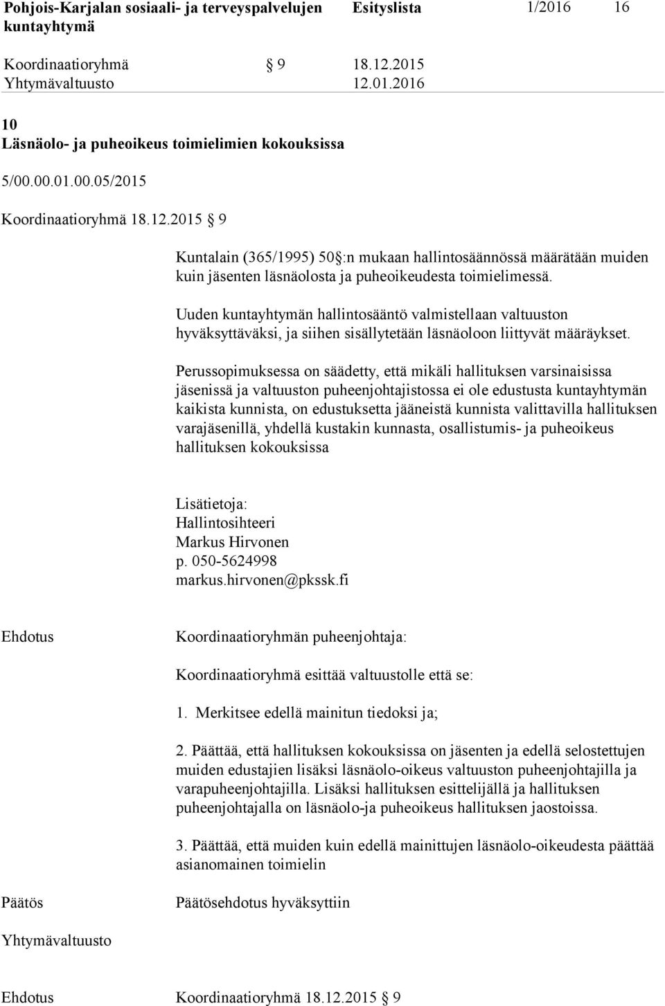 Perussopimuksessa on säädetty, että mikäli hallituksen varsinaisissa jäsenissä ja valtuuston puheenjohtajistossa ei ole edustusta n kaikista kunnista, on edustuksetta jääneistä kunnista valittavilla