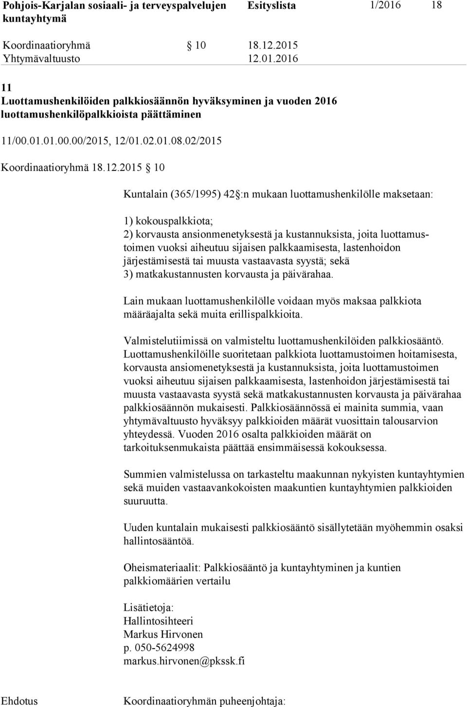 2015 10 Kuntalain (365/1995) 42 :n mukaan luottamushenkilölle maksetaan: 1) kokouspalkkiota; 2) korvausta ansionmenetyksestä ja kustannuksista, joita luottamustoimen vuoksi aiheutuu sijaisen