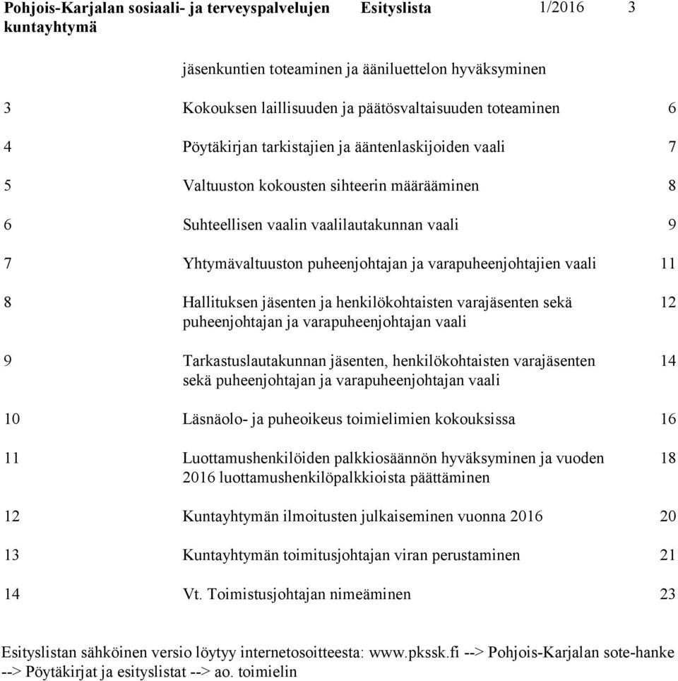 sekä puheenjohtajan ja varapuheenjohtajan vaali 9 Tarkastuslautakunnan jäsenten, henkilökohtaisten varajäsenten sekä puheenjohtajan ja varapuheenjohtajan vaali 12 14 10 Läsnäolo ja puheoikeus