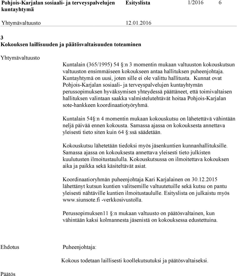 Kunnat ovat PohjoisKarjalan sosiaali ja terveyspalvelujen n perussopimuksen hyväksymisen yhteydessä päättäneet, että toimivaltaisen hallituksen valintaan saakka valmistelutehtävät hoitaa