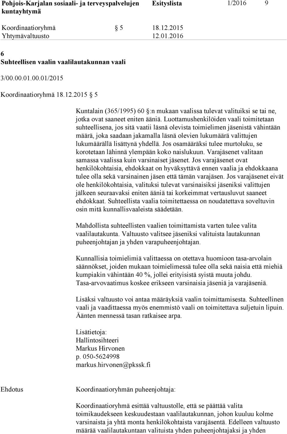 lisättynä yhdellä. Jos osamääräksi tulee murtoluku, se korotetaan lähinnä ylempään koko naislukuun. Varajäsenet valitaan samassa vaalissa kuin varsinaiset jäsenet.