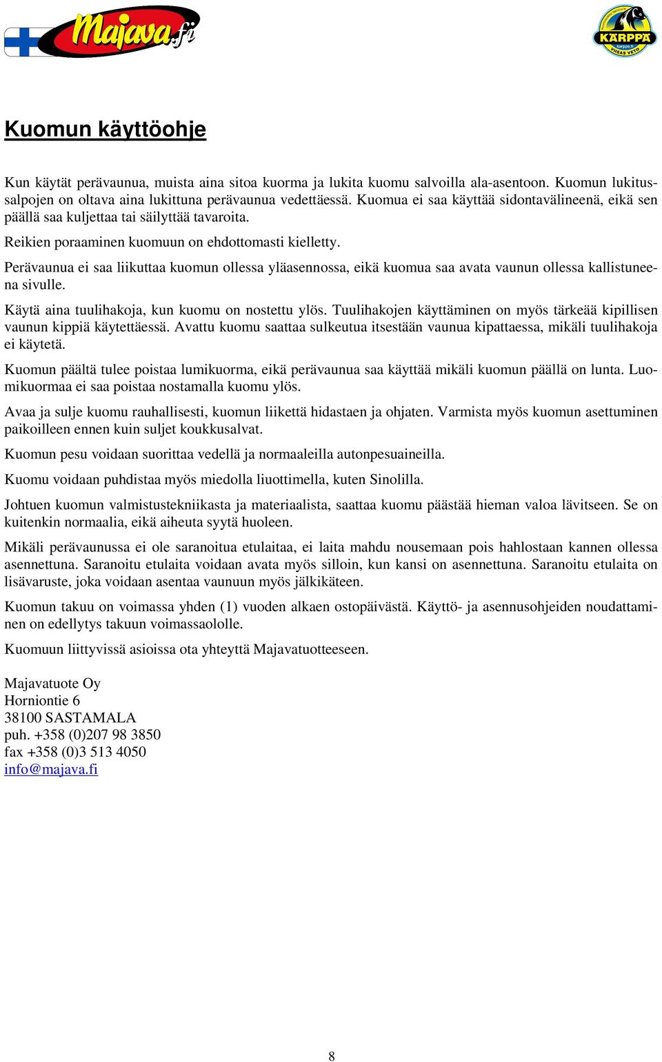 Perävaunua ei saa liikuttaa kuomun ollessa yläasennossa, eikä kuomua saa avata vaunun ollessa kallistuneena sivulle. Käytä aina tuulihakoja, kun kuomu on nostettu ylös.