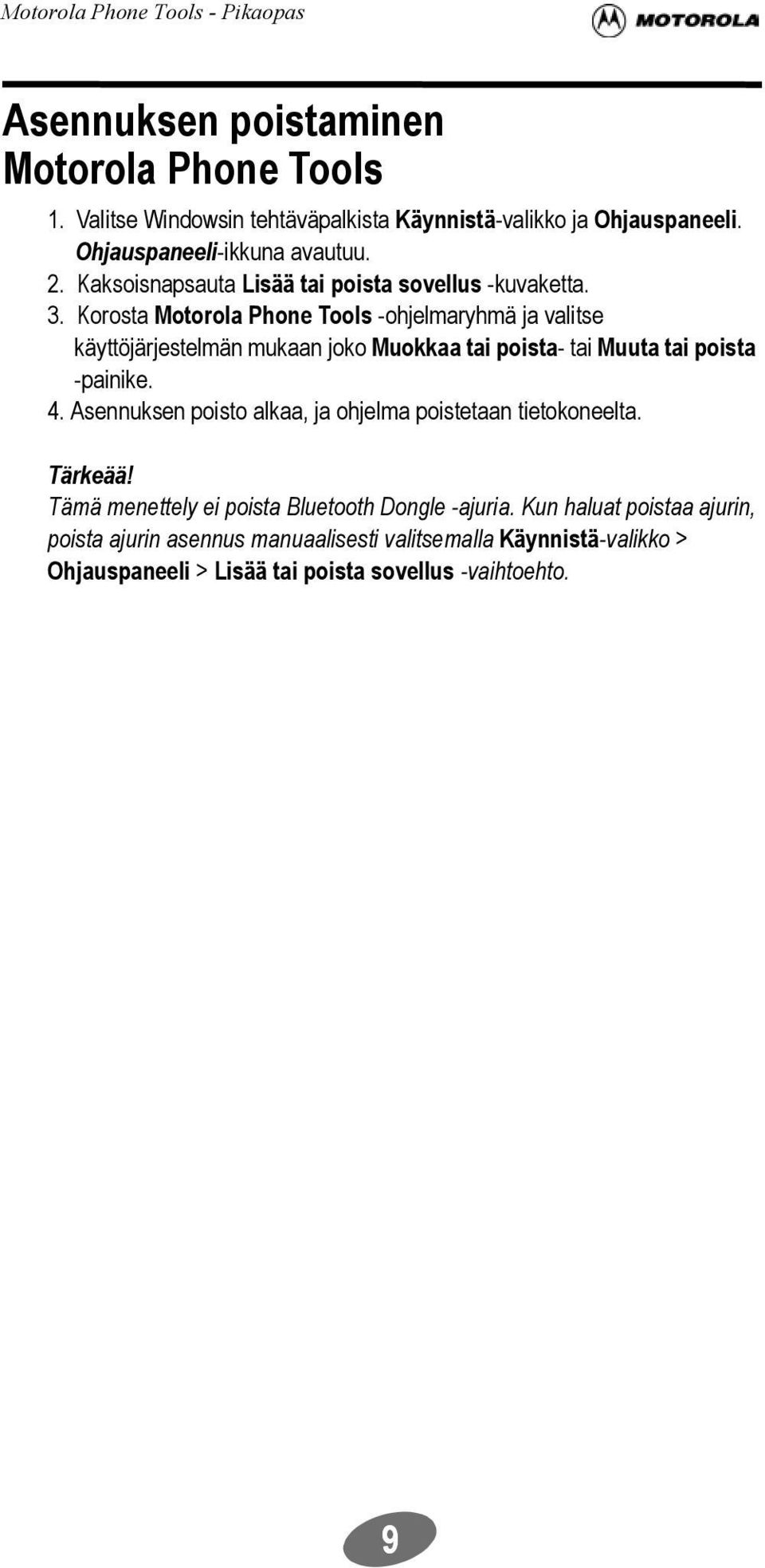 Korosta Motorola Phone Tools -ohjelmaryhmä ja valitse käyttöjärjestelmän mukaan joko Muokkaa tai poista- tai Muuta tai poista -painike. 4.