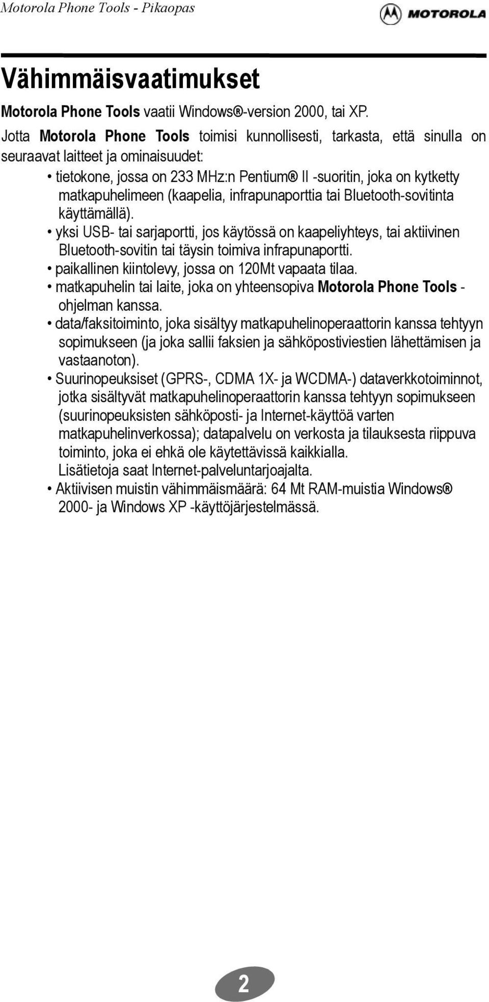 (kaapelia, infrapunaporttia tai Bluetooth-sovitinta käyttämällä). yksi USB- tai sarjaportti, jos käytössä on kaapeliyhteys, tai aktiivinen Bluetooth-sovitin tai täysin toimiva infrapunaportti.