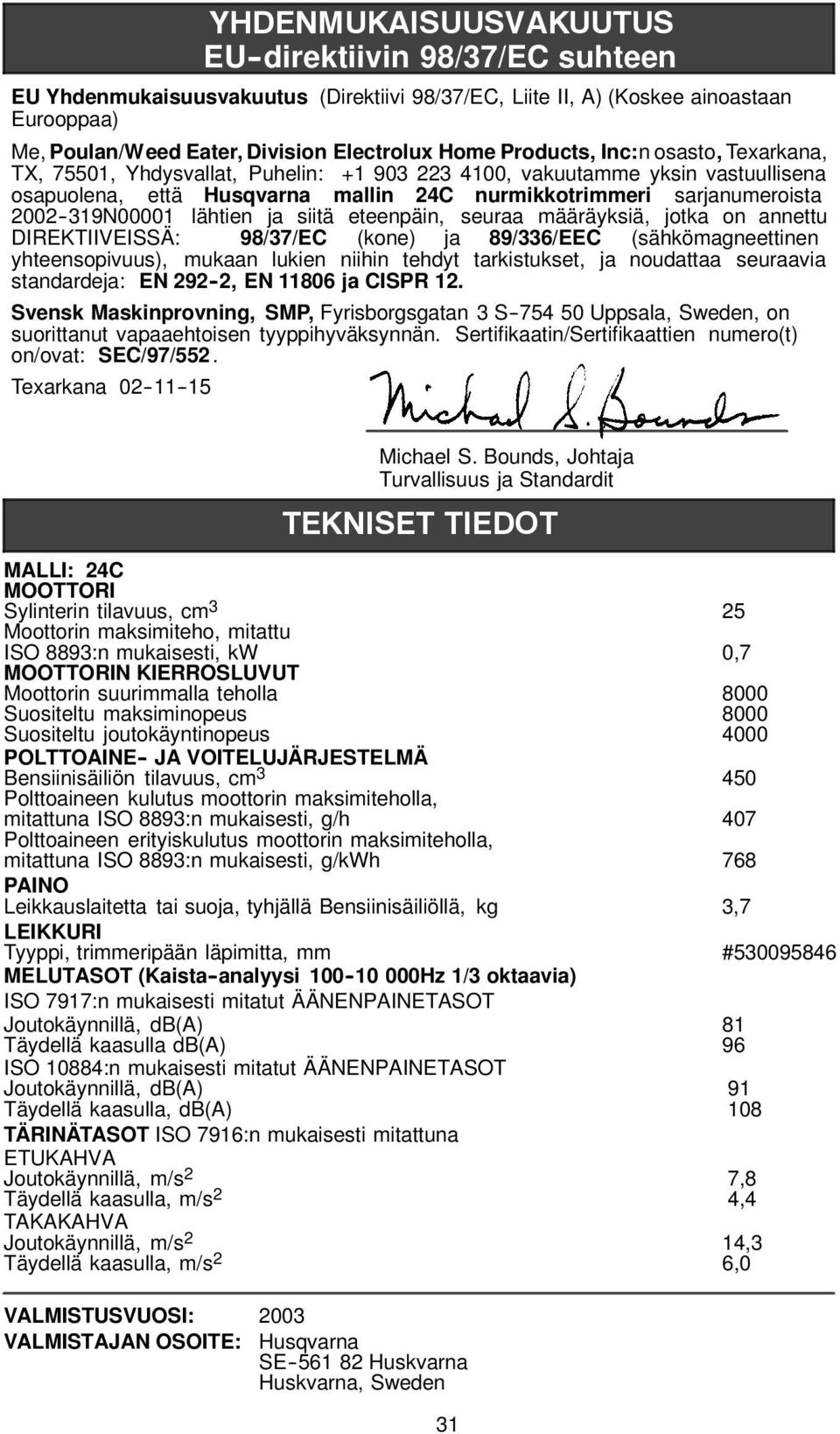 2002--319N00001 lähtien ja siitä eteenpäin, seuraa määräyksiä, jotka on annettu DIREKTIIVEISSÄ: 98/37/EC (kone) ja 89/336/EEC (sähkömagneettinen yhteensopivuus), mukaan lukien niihin tehdyt