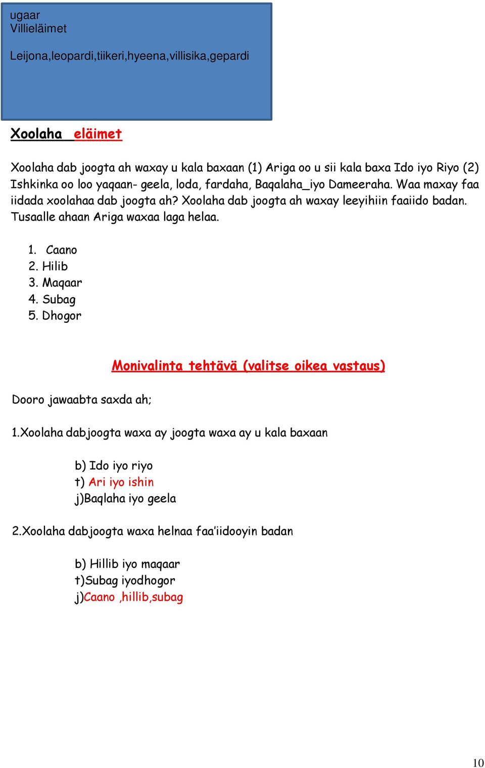 Tusaalle ahaan Ariga waxaa laga helaa. 1. Caano 2. Hilib 3. Maqaar 4. Subag 5. Dhogor Monivalinta tehtävä (valitse oikea vastaus) Dooro jawaabta saxda ah; 1.