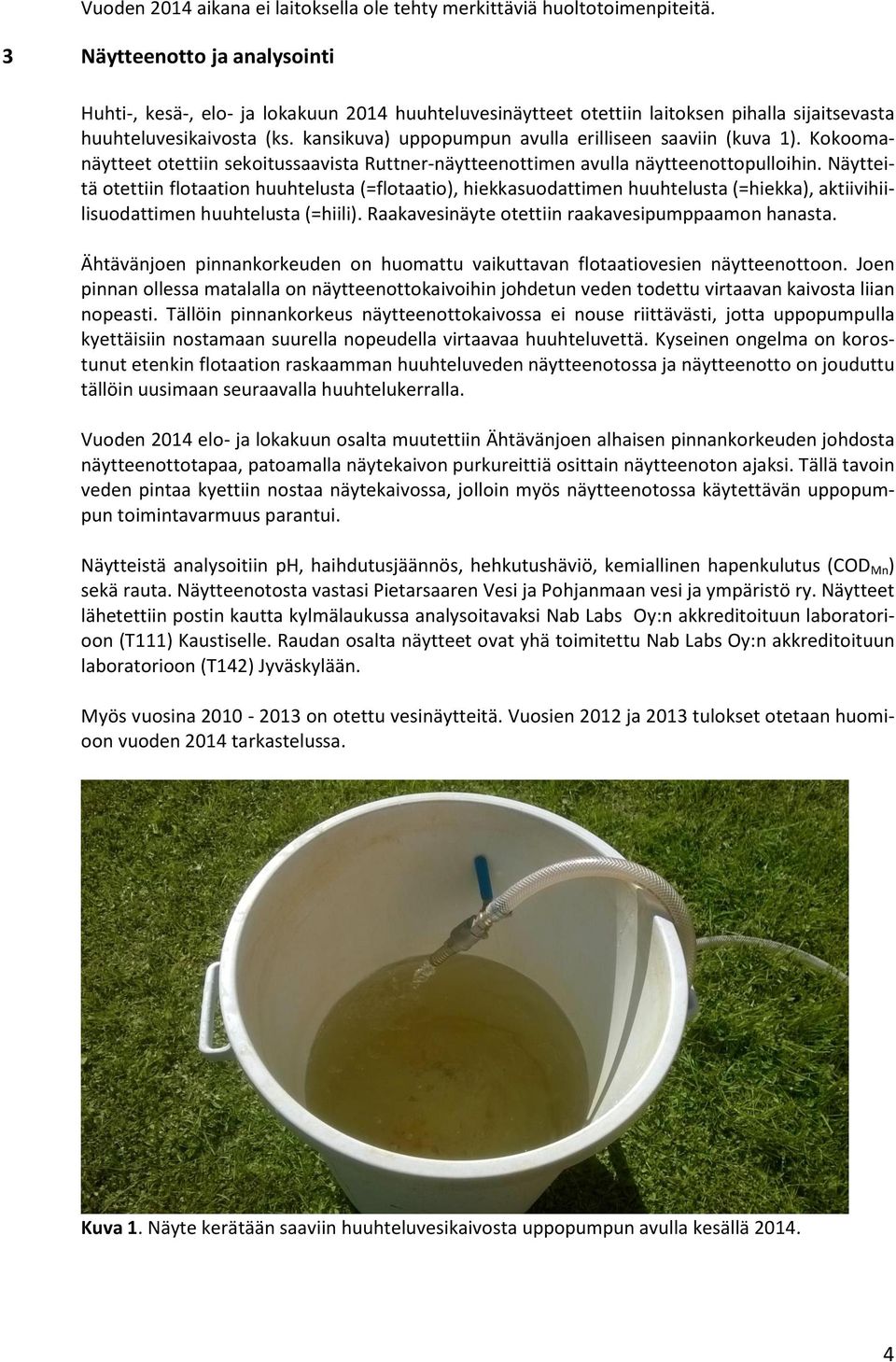 Kokoomanäytteet otettiin sekoitussaavista Ruttner-näytteenottimen avulla näytteenottopulloihin.