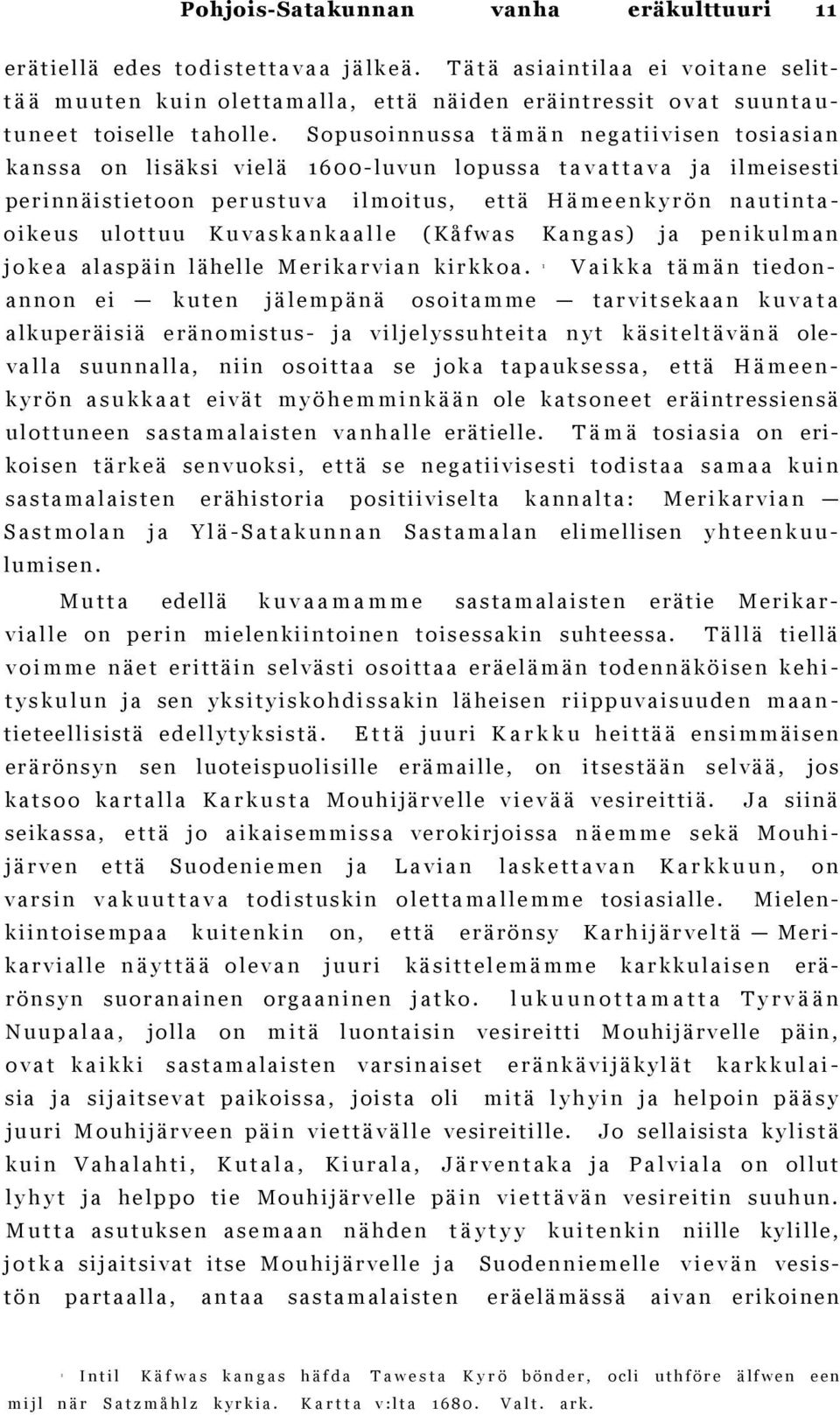 S o p u s o i n n u s s a t ä m ä n n e g a t i i v i s e n t o s i a s i a n k a n s s a o n lisäksi v i e l ä 600-luvun l o p u s s a t a v a t t a v a j a ilmeisesti p e r i n n ä i s t i e t o o