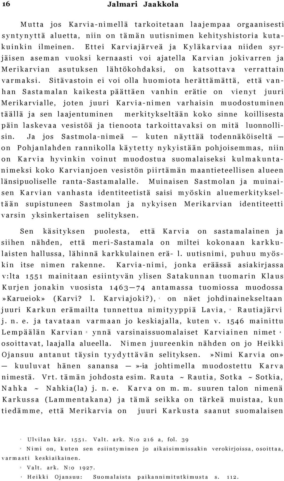 E t t e i K a r v i a j ä r v e ä j a K y l ä k a r v i a a niiden syrj ä i s e n a s e m a n v u o k s i k e r n a a s t i v o i a j a t e l l a K a r v i a n j o k i v a r r e n j a M e r i k a r v