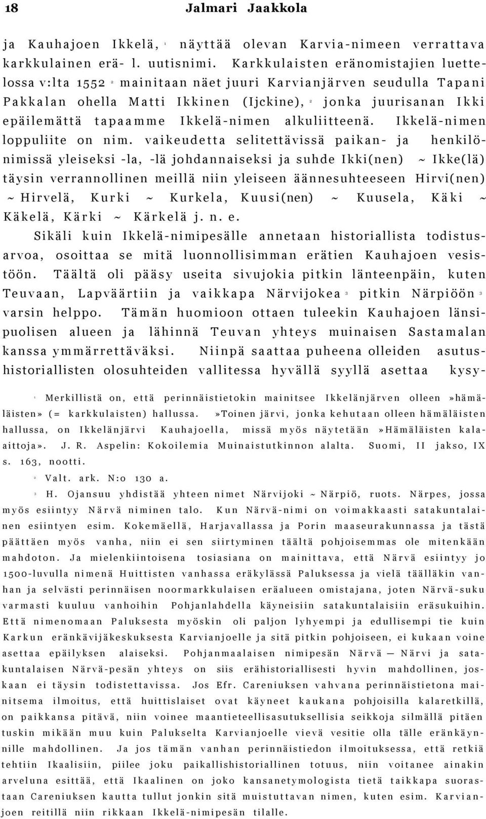 M a t t i I k k i n e n (Ijckine), j o n k a j u u r i s a n a n I k k i e p ä i l e m ä t t ä t a p a a m m e I k k e l ä - n i m e n a l k u l i i t t e e n ä.