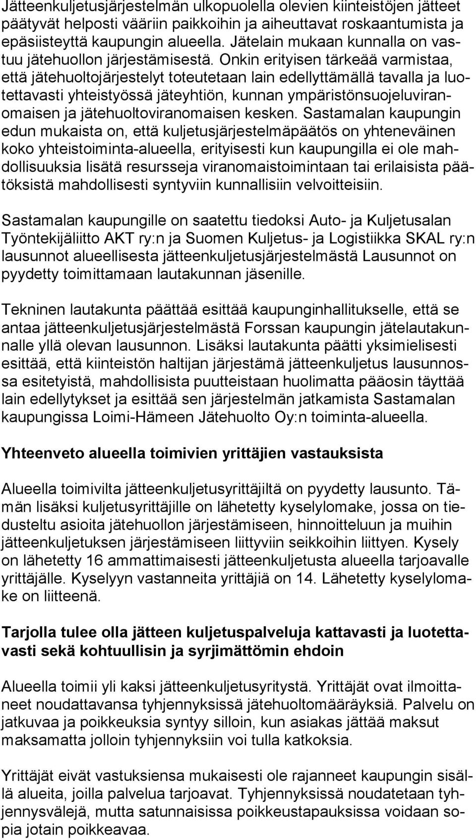 Onkin erityisen tärkeää varmistaa, et tä jätehuoltojärjestelyt toteutetaan lain edellyttämällä tavalla ja luotet ta vas ti yhteistyössä jäteyhtiön, kunnan ym pä ris tön suo je lu vi ranomai sen ja