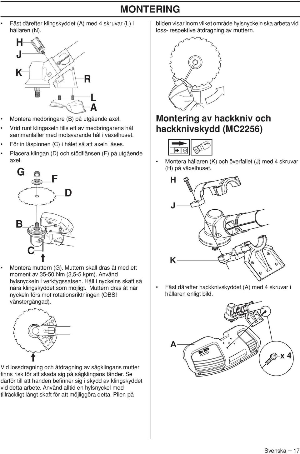 Placera klingan (D) och stödflänsen (F) på utgående axel. G F D R L A bilden visar inom vilket område hylsnyckeln ska arbeta vid loss- respektive åtdragning av muttern.