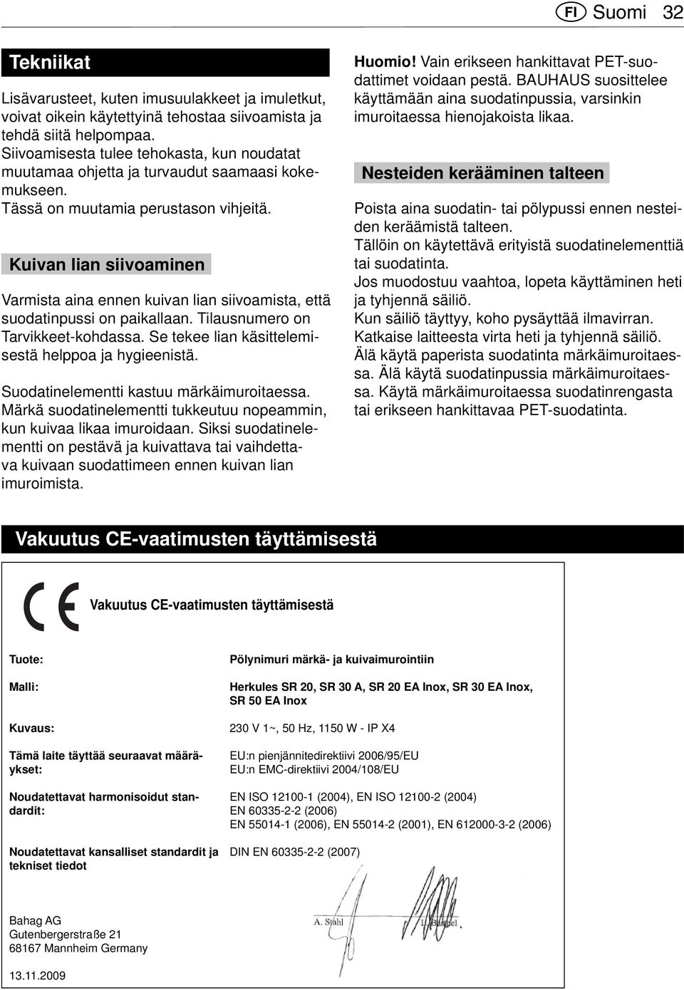 Kuivan lian siivoaminen Varmista aina ennen kuivan lian siivoamista, että suodatinpussi on paikallaan. Tilausnumero on Tarvikkeet-kohdassa. Se tekee lian käsittelemisestä helppoa ja hygieenistä.