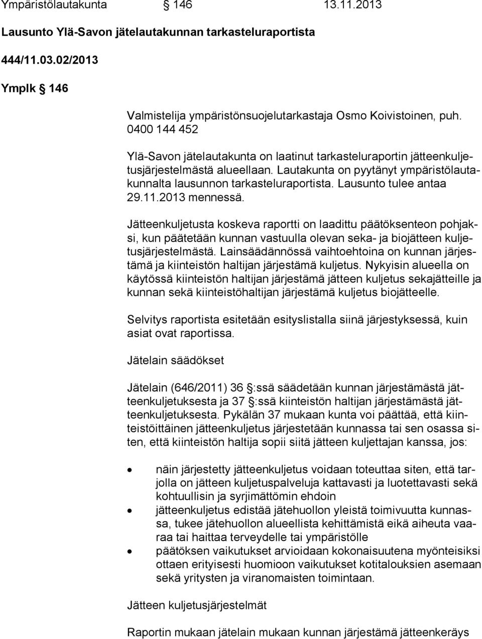 Lautakunta on pyytänyt ym pä ris tö lau takun nal ta lausunnon tarkasteluraportista. Lausunto tulee antaa 29.11.2013 mennessä.