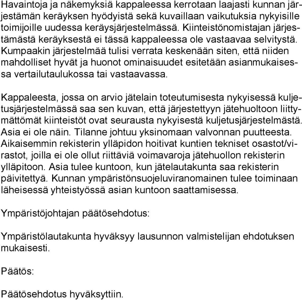 Kumpaakin järjestelmää tulisi verrata keskenään siten, että nii den mahdolliset hyvät ja huonot ominaisuudet esitetään asian mu kai sessa vertailutaulukossa tai vastaavassa.