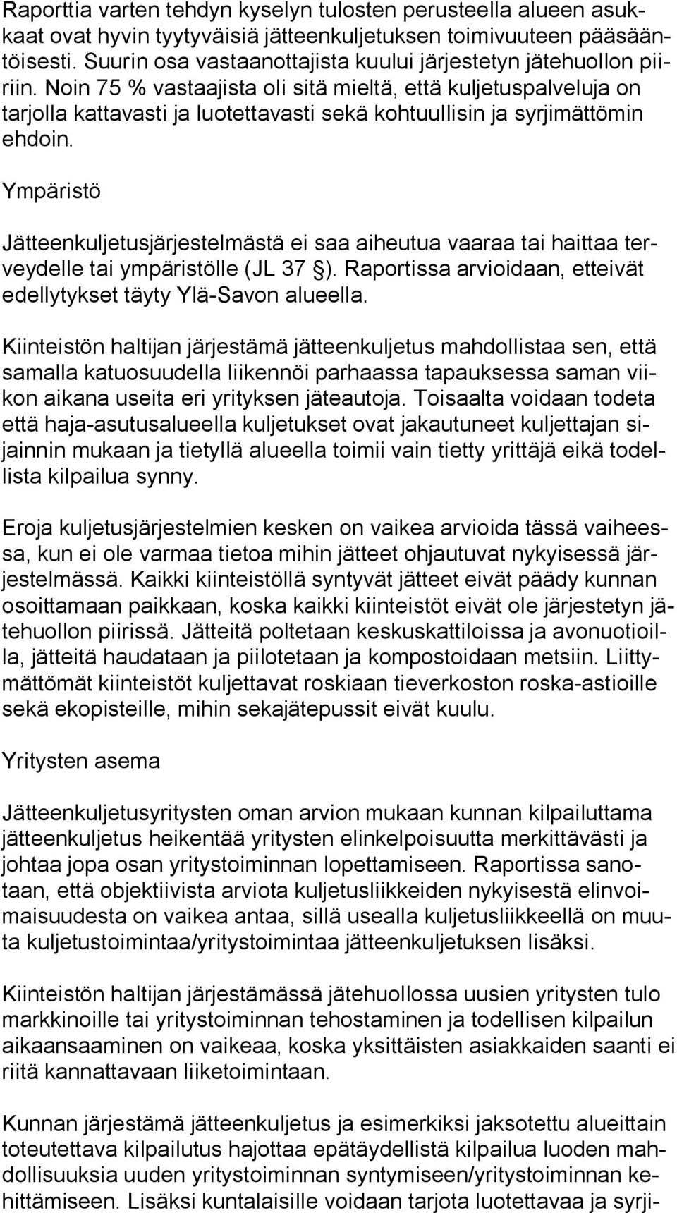 Noin 75 % vastaajista oli sitä mieltä, että kuljetuspalveluja on tar jol la kattavasti ja luotettavasti sekä kohtuullisin ja syrjimättömin eh doin.