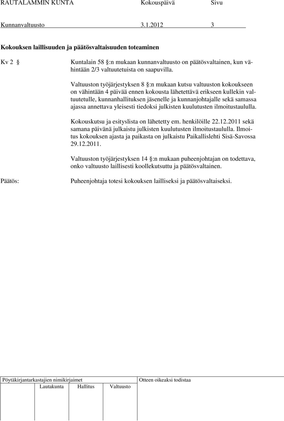 samassa ajassa annettava yleisesti tiedoksi julkisten kuulutusten ilmoitustaululla. Kokouskutsu ja esityslista on lähetetty em. henkilöille 22.12.