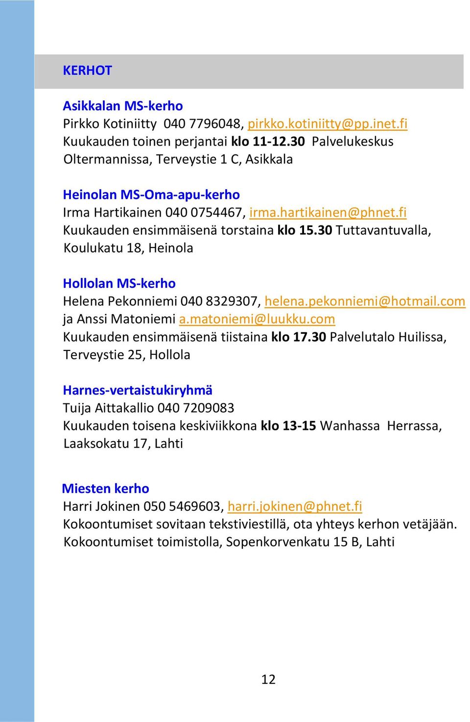 30 Tuttavantuvalla, Koulukatu 18, Heinola Hollolan MS-kerho Helena Pekonniemi 040 8329307, helena.pekonniemi@hotmail.com ja Anssi Matoniemi a.matoniemi@luukku.