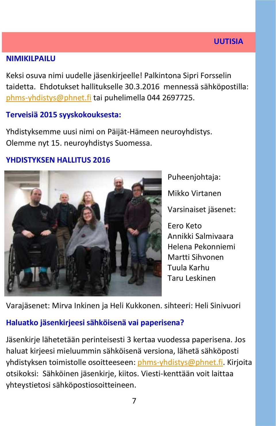 YHDISTYKSEN HALLITUS 2016 Puheenjohtaja: Mikko Virtanen Varsinaiset jäsenet: Eero Keto Annikki Salmivaara Helena Pekonniemi Martti Sihvonen Tuula Karhu Taru Leskinen Varajäsenet: Mirva Inkinen ja