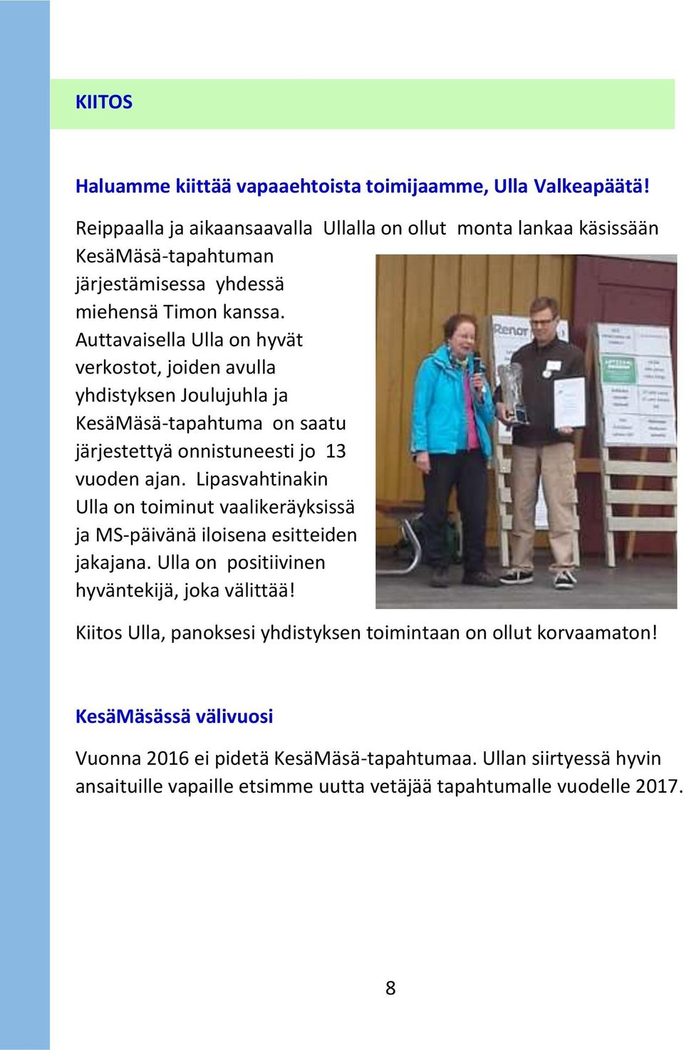 Auttavaisella Ulla on hyvät verkostot, joiden avulla yhdistyksen Joulujuhla ja KesäMäsä-tapahtuma on saatu järjestettyä onnistuneesti jo 13 vuoden ajan.