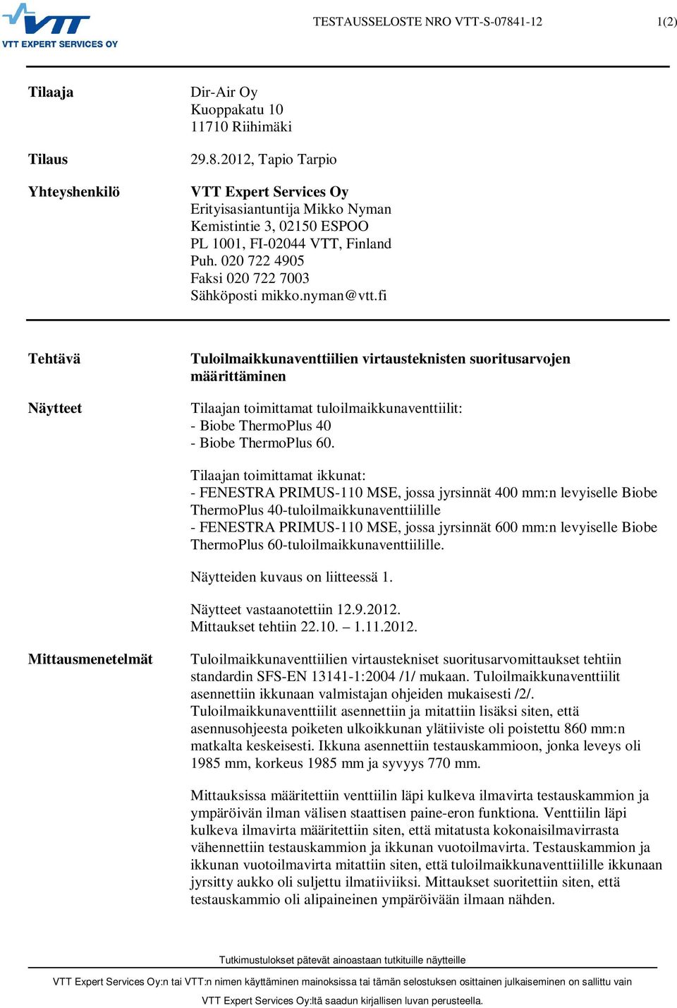 fi Tehtävä Näytteet Tuloilmaikkunaventtiilien virtausteknisten suoritusarvojen määrittäminen Tilaajan toimittamat tuloilmaikkunaventtiilit: - Biobe ThermoPlus 40 - Biobe ThermoPlus 60.