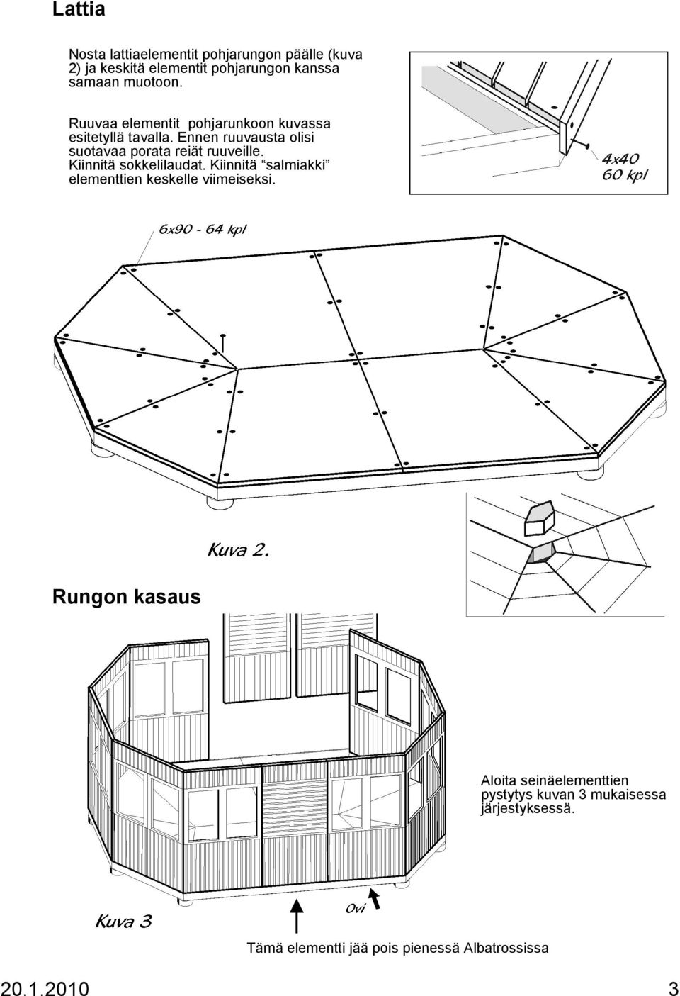 Ennen ruuvausta olisi suotavaa porata reiät ruuveille. Kiinnitä sokkelilaudat.