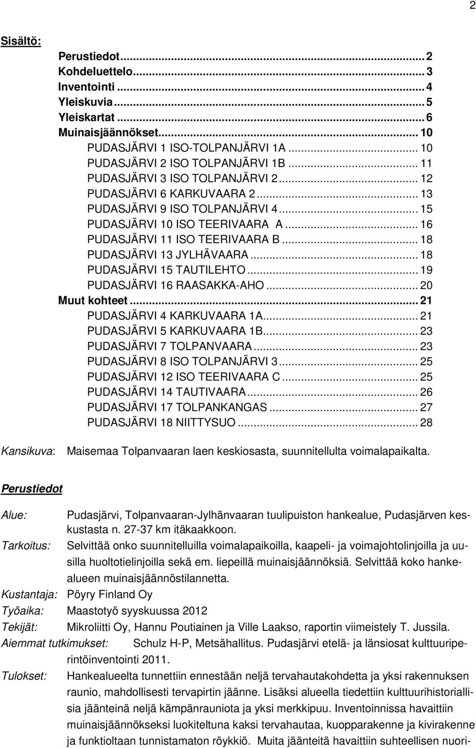 .. 18 PUDASJÄRVI 13 JYLHÄVAARA... 18 PUDASJÄRVI 15 TAUTILEHTO... 19 PUDASJÄRVI 16 RAASAKKA-AHO... 20 Muut kohteet... 21 PUDASJÄRVI 4 KARKUVAARA 1A... 21 PUDASJÄRVI 5 KARKUVAARA 1B.