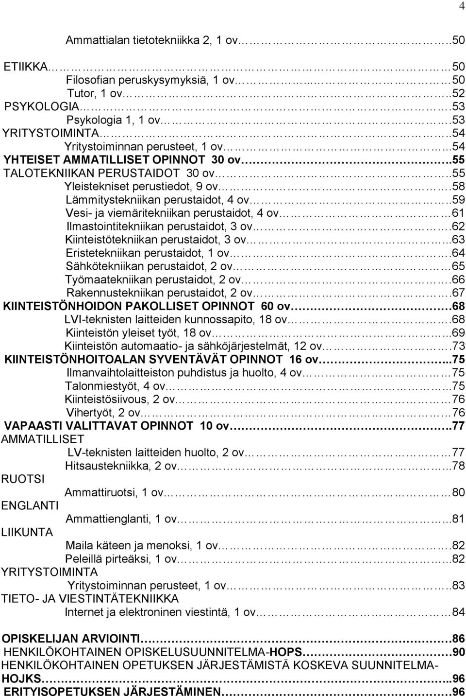 .59 Vesi- ja viemäritekniikan perustaidot, 4 ov 61 Ilmastointitekniikan perustaidot, 3 ov.62 Kiinteistötekniikan perustaidot, 3 ov...63 Eristetekniikan perustaidot, 1 ov.