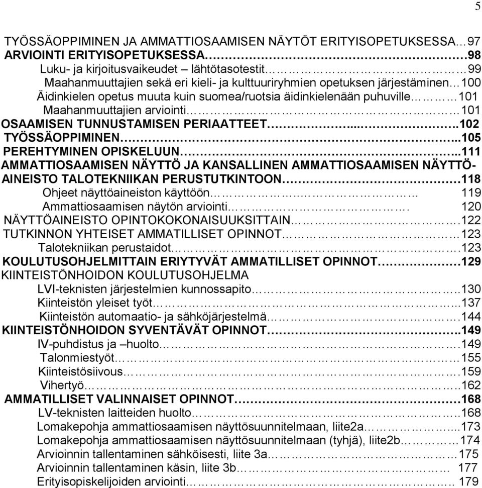 .105 PEREHTYMINEN OPISKELUUN..111 AMMATTIOSAAMISEN NÄYTTÖ JA KANSALLINEN AMMATTIOSAAMISEN NÄYTTÖ- AINEISTO TALOTEKNIIKAN PERUSTUTKINTOON 118 Ohjeet näyttöaineiston käyttöön.