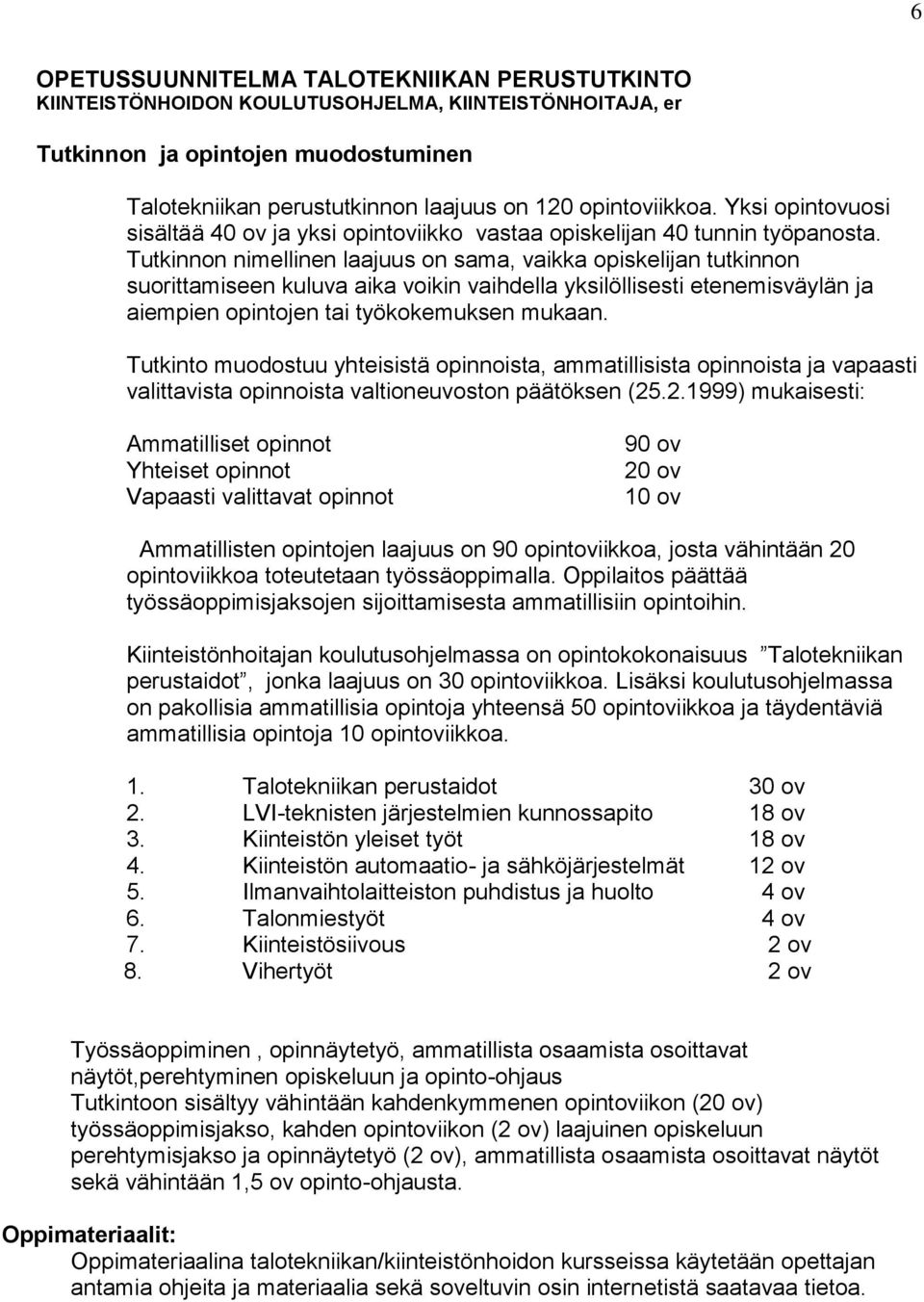 Tutkinnon nimellinen laajuus on sama, vaikka opiskelijan tutkinnon suorittamiseen kuluva aika voikin vaihdella yksilöllisesti etenemisväylän ja aiempien opintojen tai työkokemuksen mukaan.