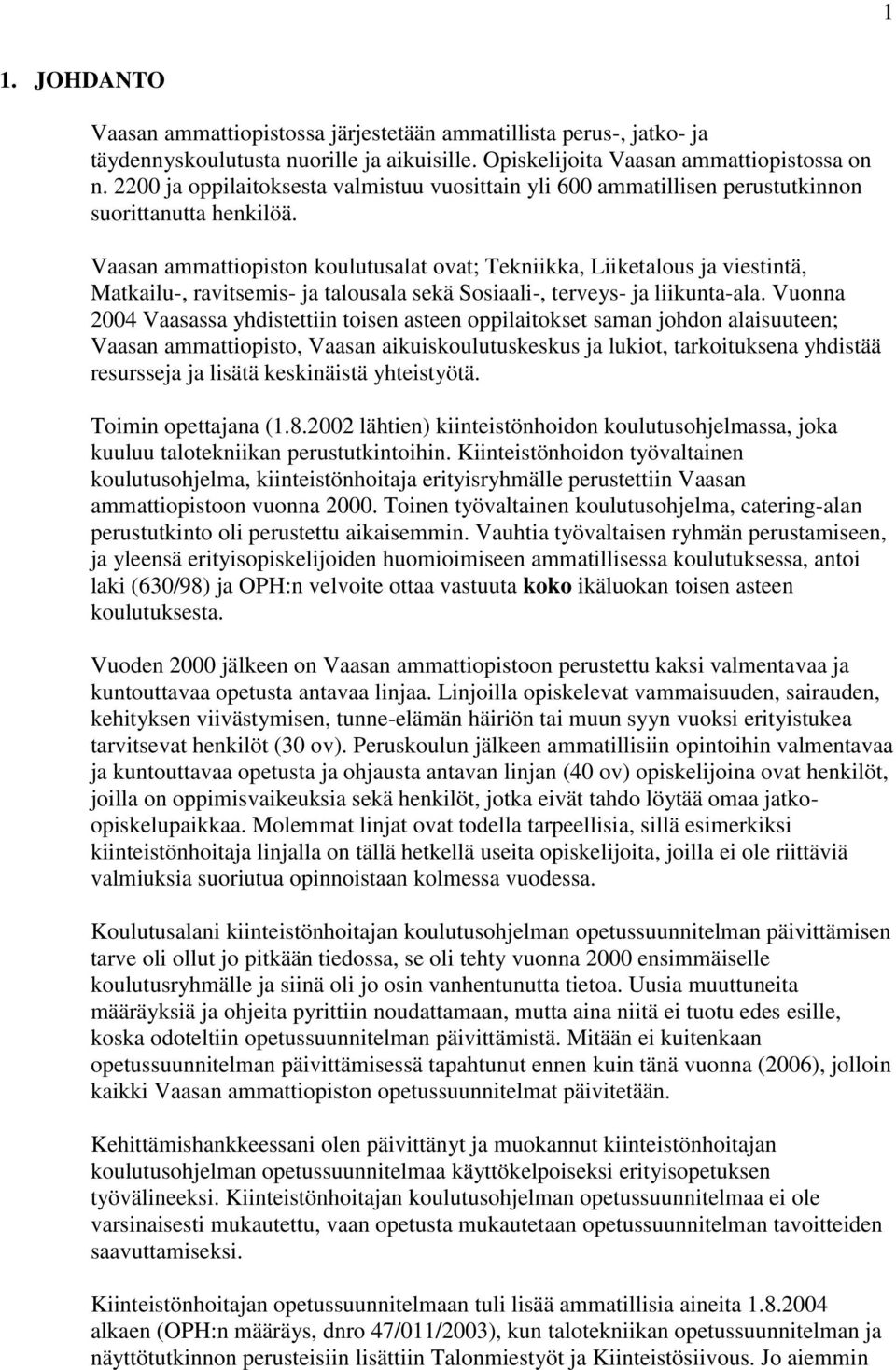 Vaasan ammattiopiston koulutusalat ovat; Tekniikka, Liiketalous ja viestintä, Matkailu-, ravitsemis- ja talousala sekä Sosiaali-, terveys- ja liikunta-ala.