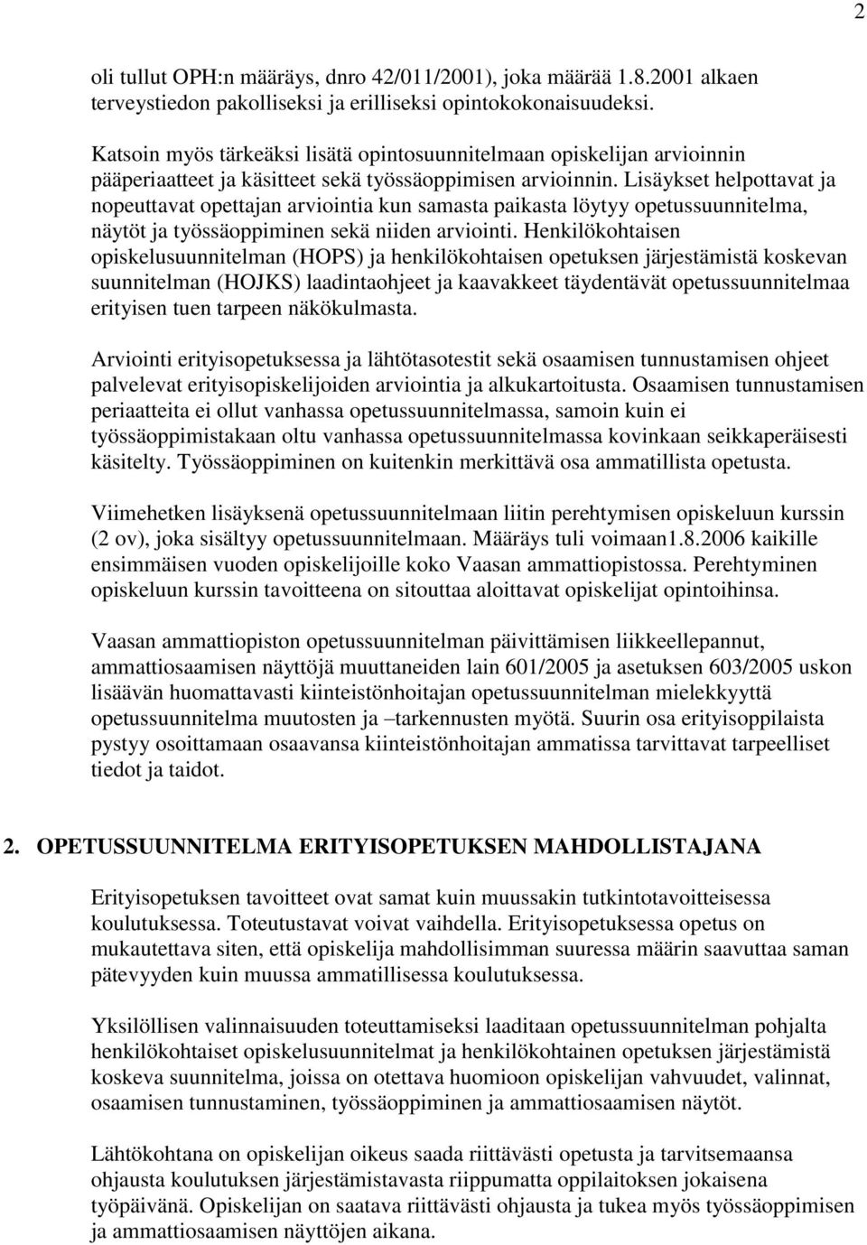 Lisäykset helpottavat ja nopeuttavat opettajan arviointia kun samasta paikasta löytyy opetussuunnitelma, näytöt ja työssäoppiminen sekä niiden arviointi.