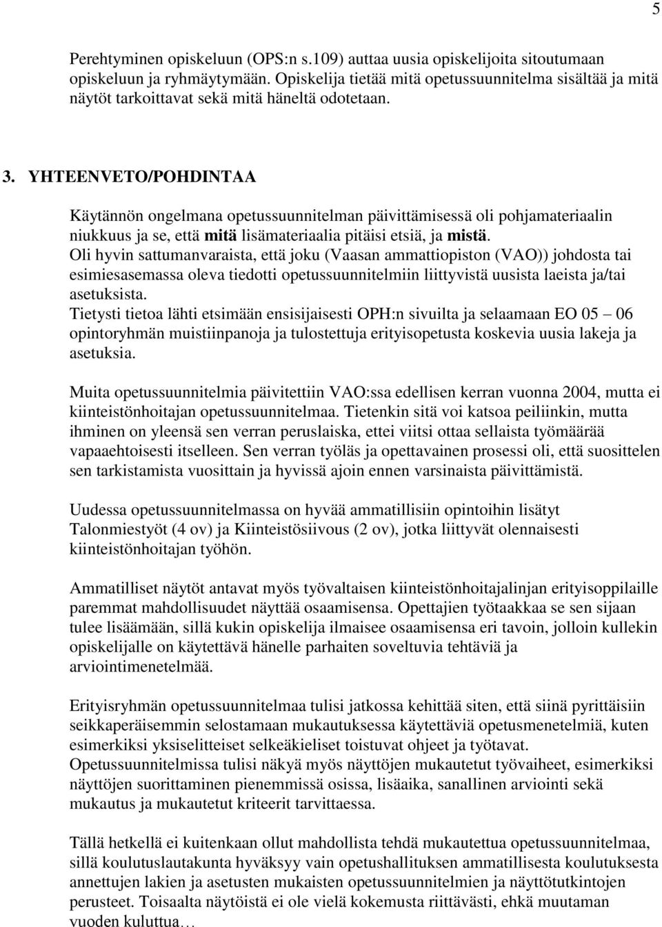 YHTEENVETO/POHDINTAA Käytännön ongelmana opetussuunnitelman päivittämisessä oli pohjamateriaalin niukkuus ja se, että mitä lisämateriaalia pitäisi etsiä, ja mistä.