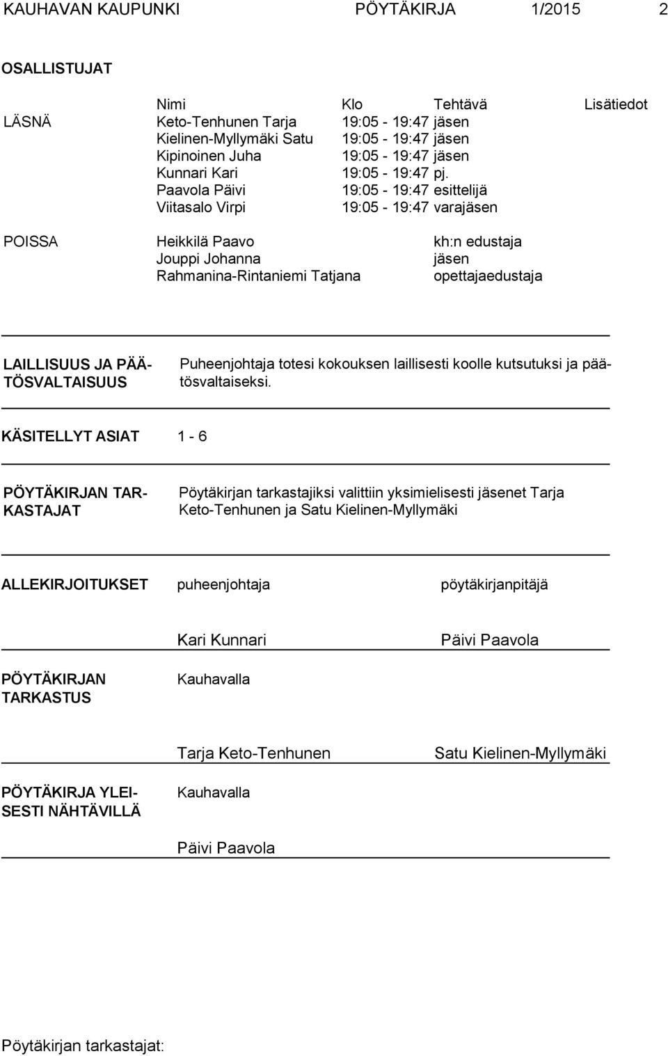 Paavola Päivi 19:05-19:47 esittelijä Viitasalo Virpi 19:05-19:47 varajäsen POISSA Heikkilä Paavo kh:n edustaja Jouppi Johanna jäsen Rahmanina-Rintaniemi Tatjana opettajaedustaja LAILLISUUS JA PÄÄ-