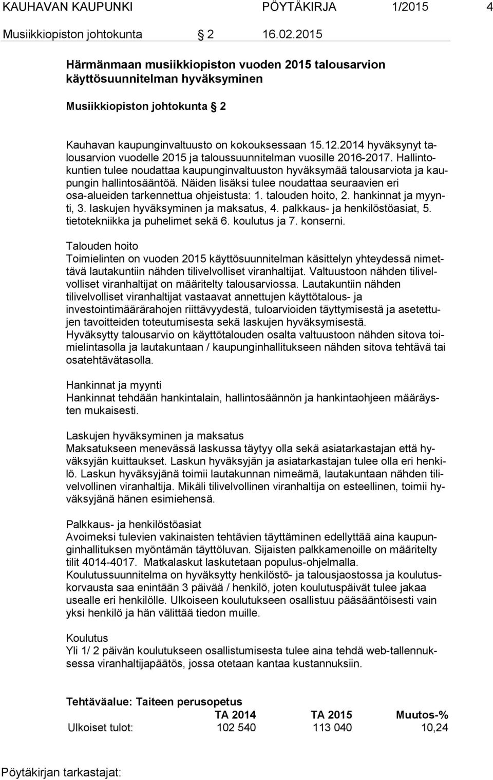 2014 hyväksynyt talous ar vion vuodelle 2015 ja taloussuunnitelman vuosille 2016-2017. Hal lin tokun tien tulee noudattaa kaupunginvaltuuston hyväksymää talousarviota ja kaupun gin hallintosääntöä.