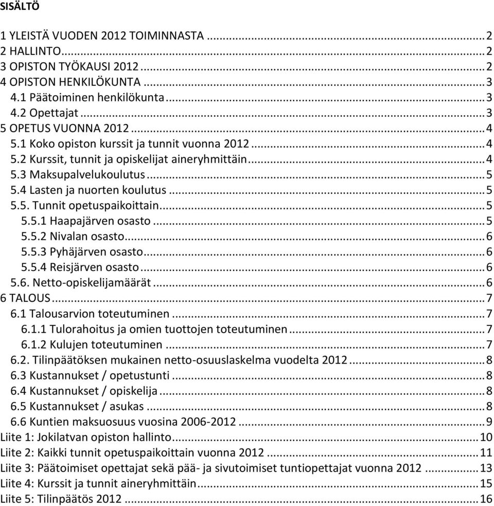 .. 5 5.5.2 Nivalan osasto... 6 5.5.3 Pyhäjärven osasto... 6 5.5.4 Reisjärven osasto... 6 5.6. Netto-opiskelijamäärät... 6 6 TALOUS... 7 6.1 Talousarvion toteutuminen... 7 6.1.1 Tulorahoitus ja omien tuottojen toteutuminen.