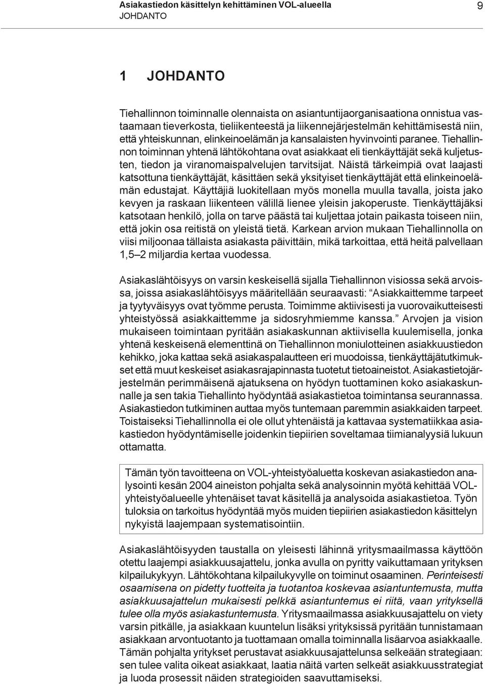 Tiehallinnon toiminnan yhtenä lähtökohtana ovat asiakkaat eli tienkäyttäjät sekä kuljetusten, tiedon ja viranomaispalvelujen tarvitsijat.