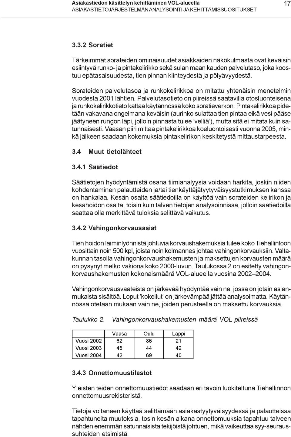 pinnan kiinteydestä ja pölyävyydestä. Sorateiden palvelutasoa ja runkokelirikkoa on mitattu yhtenäisin menetelmin vuodesta 2001 lähtien.