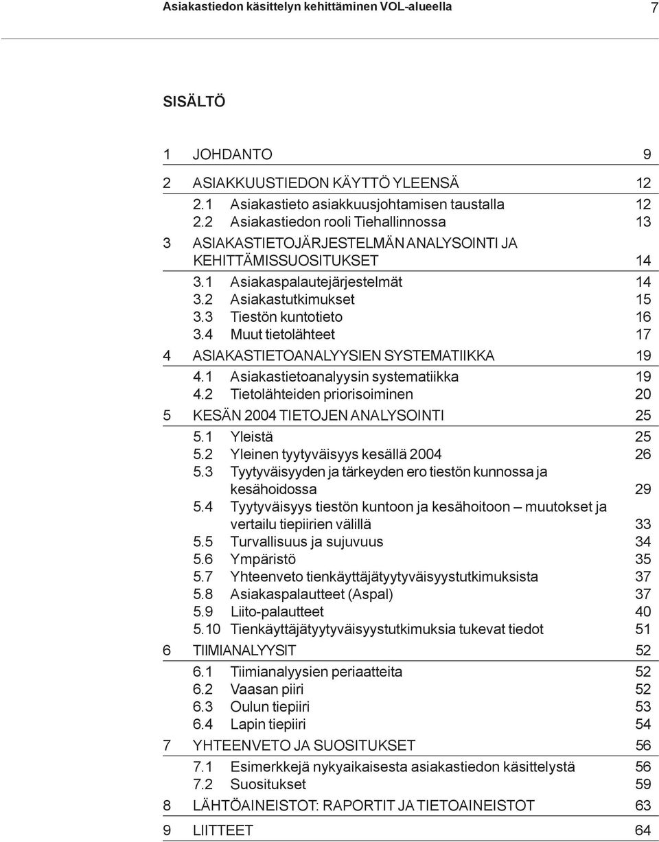 4 Muut tietolähteet 17 4 ASIAKASTIETOANALYYSIEN SYSTEMATIIKKA 19 4.1 Asiakastietoanalyysin systematiikka 19 4.2 Tietolähteiden priorisoiminen 20 5 KESÄN 2004 TIETOJEN ANALYSOINTI 25 5.1 Yleistä 25 5.