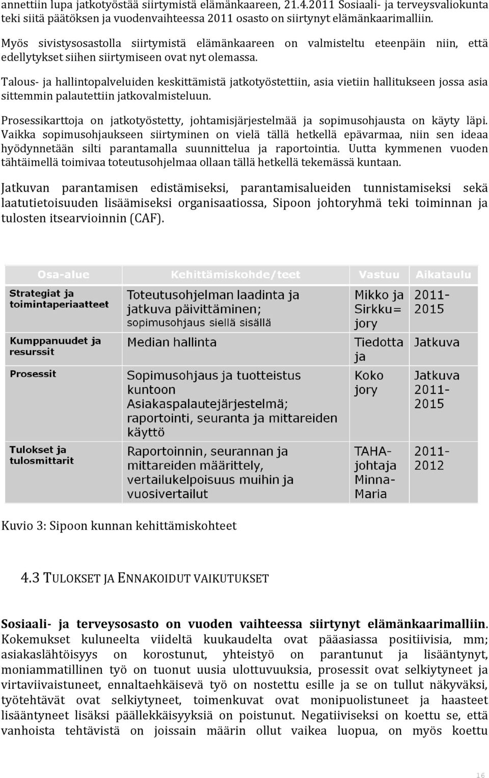 Talous- ja hallintopalveluiden keskittämistä jatkotyöstettiin, asia vietiin hallitukseen jossa asia sittemmin palautettiin jatkovalmisteluun.