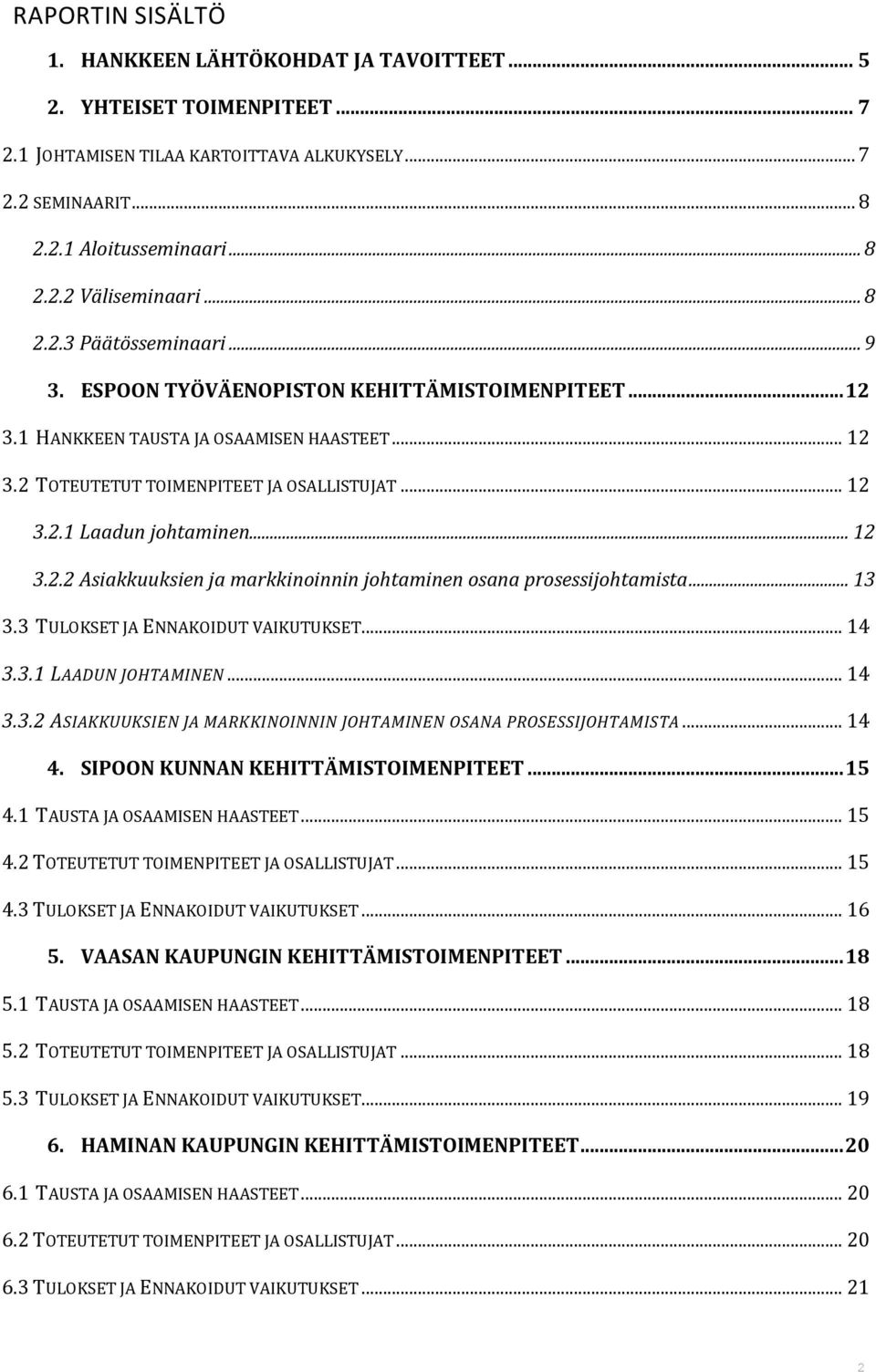 .. 12 3.2.2 Asiakkuuksien ja markkinoinnin johtaminen osana prosessijohtamista... 13 3.3 TULOKSET JA ENNAKOIDUT VAIKUTUKSET... 14 3.3.1 LAADUN JOHTAMINEN... 14 3.3.2 ASIAKKUUKSIEN JA MARKKINOINNIN JOHTAMINEN OSANA PROSESSIJOHTAMISTA.