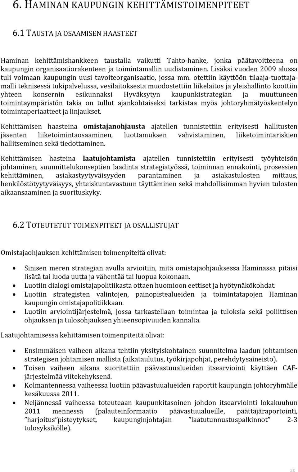 Lisäksi vuoden 2009 alussa tuli voimaan kaupungin uusi tavoiteorganisaatio, jossa mm.