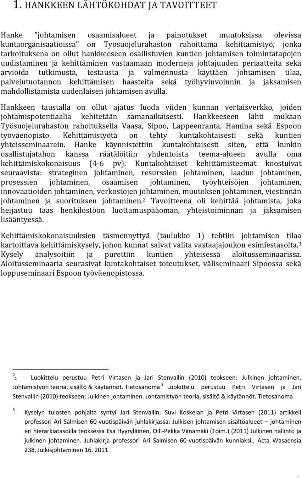 käyttäen johtamisen tilaa, palvelutuotannon kehittämisen haasteita sekä työhyvinvoinnin ja jaksamisen mahdollistamista uudenlaisen johtamisen avulla.