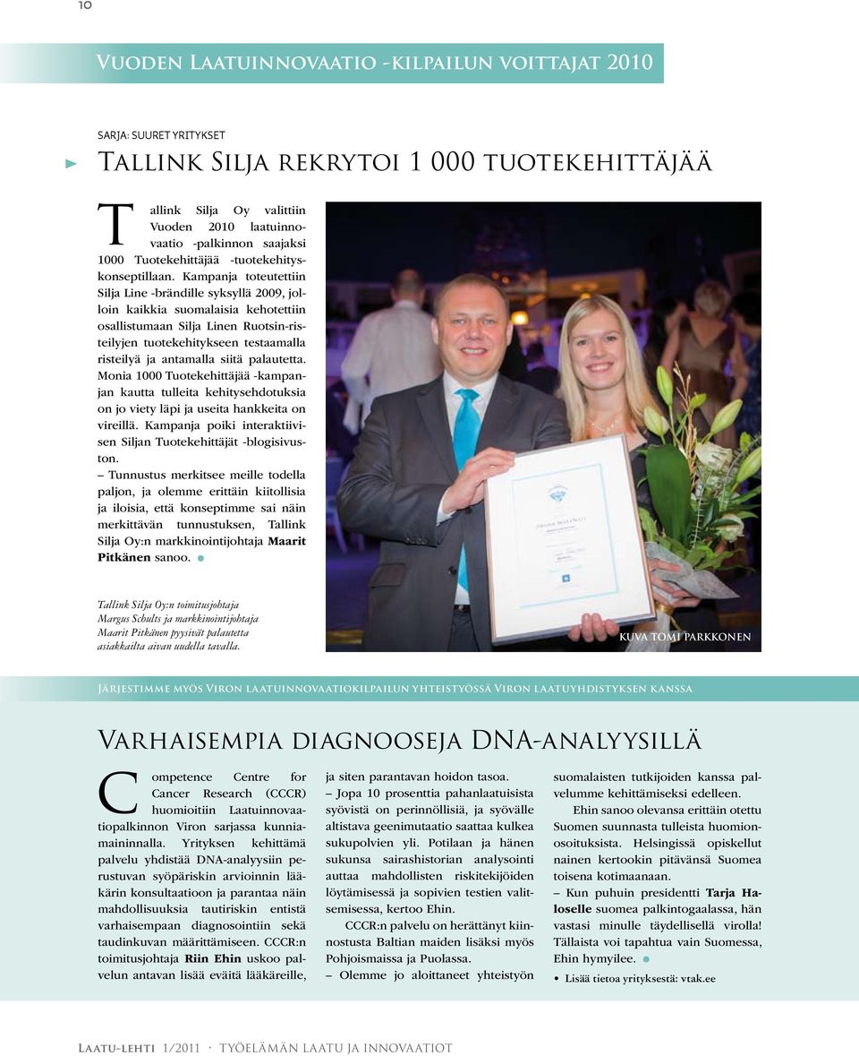Kampanja toteutettiin Silja Line -brändille syksyllä 2009, jolloin kaikkia suomalaisia kehotettiin osallistumaan Silja Linen Ruotsin-risteilyjen tuotekehitykseen testaamalla risteilyä ja antamalla
