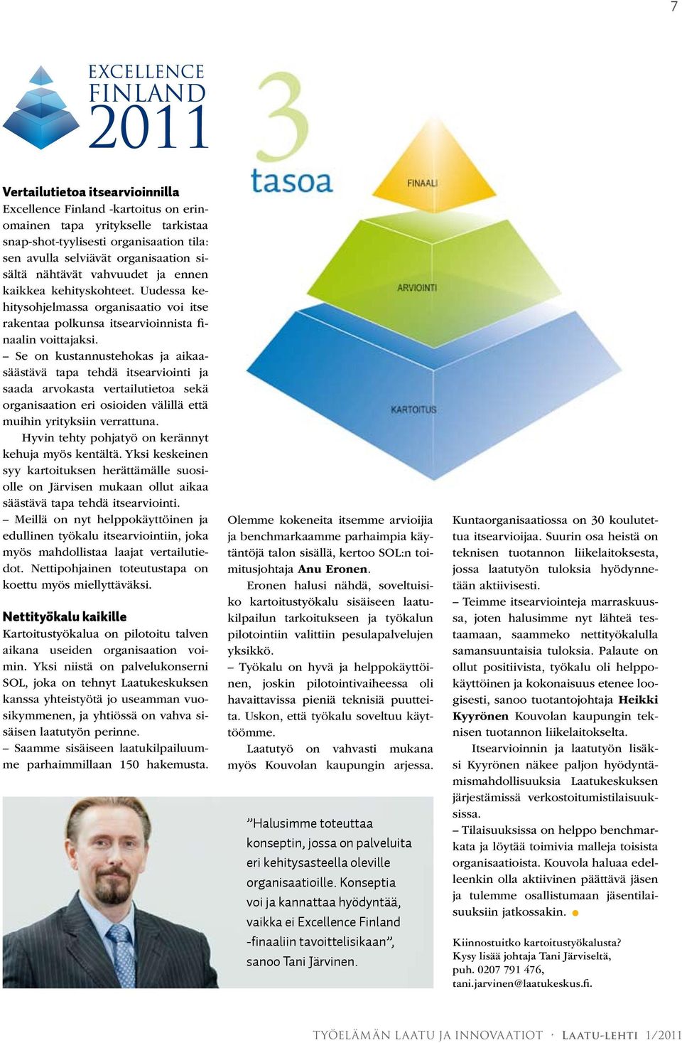 Se on kustannustehokas ja aikaasäästävä tapa tehdä itsearviointi ja saada arvokasta vertailutietoa sekä organisaation eri osioiden välillä että muihin yrityksiin verrattuna.