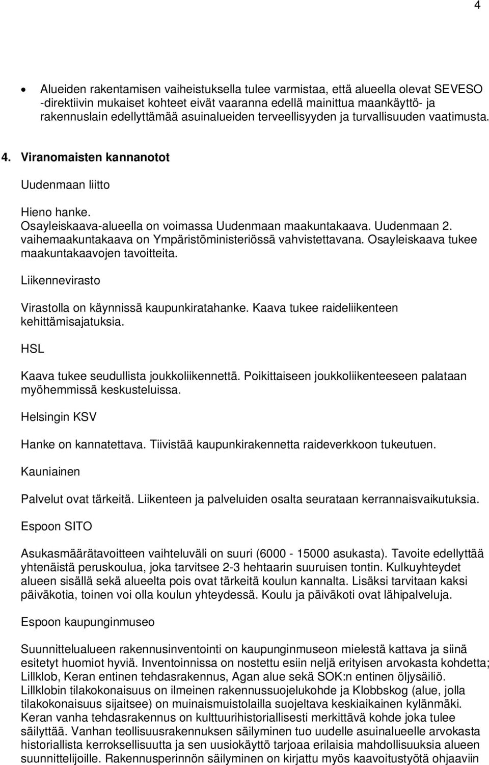 vaihemaakuntakaava on Ympäristöministeriössä vahvistettavana. Osayleiskaava tukee maakuntakaavojen tavoitteita. Liikennevirasto Virastolla on käynnissä kaupunkiratahanke.