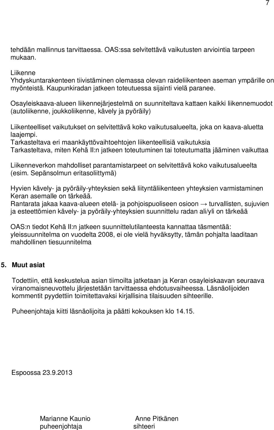 Osayleiskaava-alueen liikennejärjestelmä on suunniteltava kattaen kaikki liikennemuodot (autoliikenne, joukkoliikenne, kävely ja pyöräily) Liikenteelliset vaikutukset on selvitettävä koko